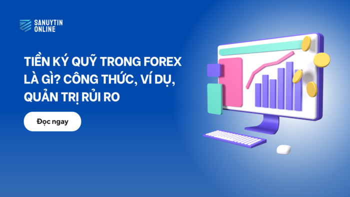 Tiền ký quỹ trong Forex là gì? Công thức, ví dụ, quản trị rủi ro