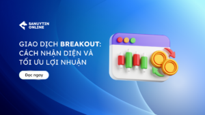 Giao dịch Breakout - Cách nhận diện và tối ưu lợi nhuận