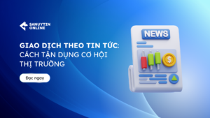 Giao dịch theo tin tức - Cách tận dụng cơ hội thị trường