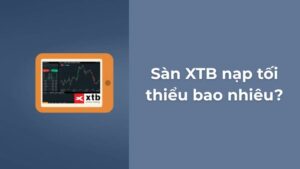 Sàn XTB nạp tối thiểu bao nhiêu