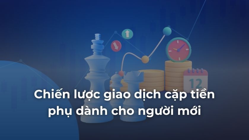 Người mới cần chiến lược phù hợp khi giao dịch cặp tiền phụ để hạn chế rủi ro từ spread cao và biến động bất ổn Chiến lược giao dịch các cặp tiền phụ trong Forex dành cho người mới bắt đầu