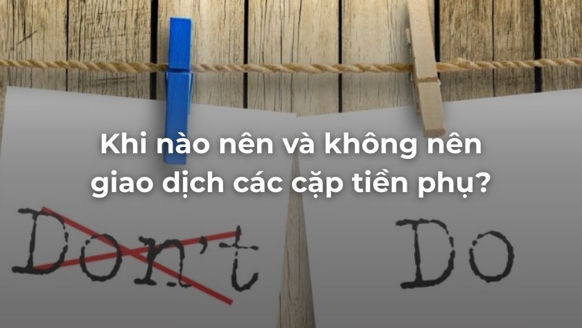 Không phải lúc nào cũng nên giao dịch cặp tiền phụ. Chọn đúng thời điểm và cách tiếp cận sẽ giúp trader tránh rủi ro và tận dụng cơ hội. Khi nào nên và không nên giao dịch các cặp tiền phụ trong Forex