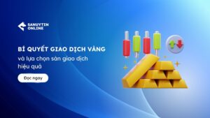 Bi quyet giao dich vang va lua chon san giao dich hieu qua