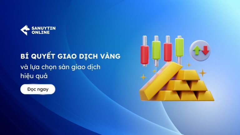 Bí quyết giao dịch vàng và lựa chọn sàn giao dịch hiệu quả