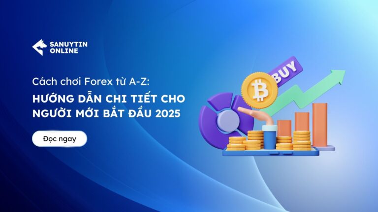 Cách chơi Forex từ A-Z: Hướng dẫn chi tiết cho người mới bắt đầu 2025