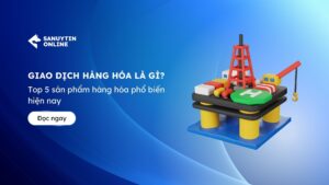 Giao dich hang hoa la gi Top 5 san pham hang hoa pho bien hien nay