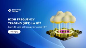 High frequency trading HFT la gi Cach de song sot trong moi truong HFT